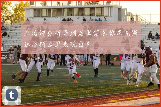 王治郅分析马刺后卫需求称尼克斯达拉斯后卫表现出色