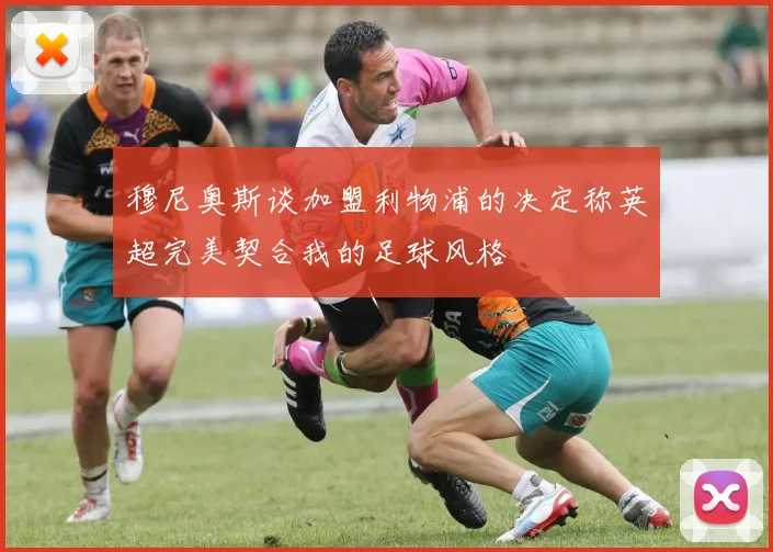 穆尼奥斯谈加盟利物浦的决定称英超完美契合我的足球风格