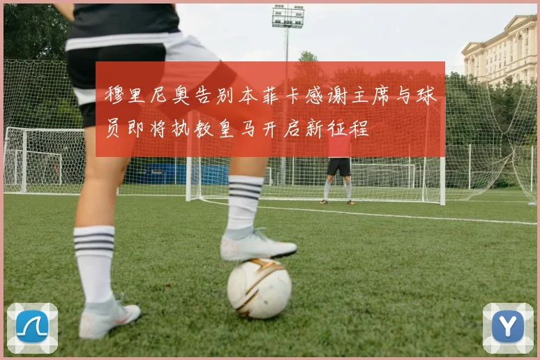 穆里尼奥告别本菲卡感谢主席与球员即将执教皇马开启新征程