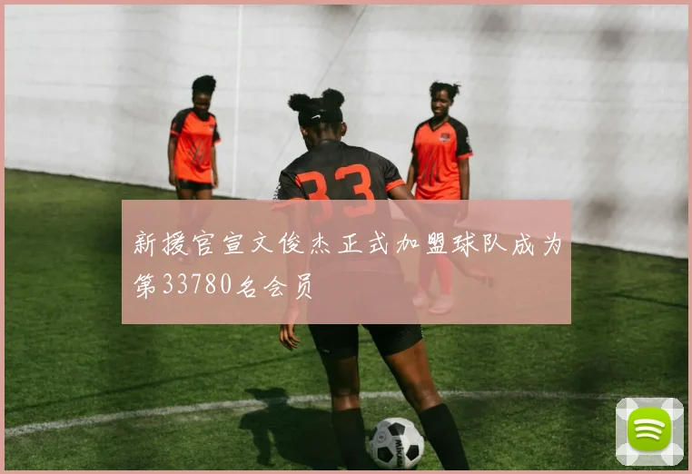 新援官宣文俊杰正式加盟球队成为第33780名会员